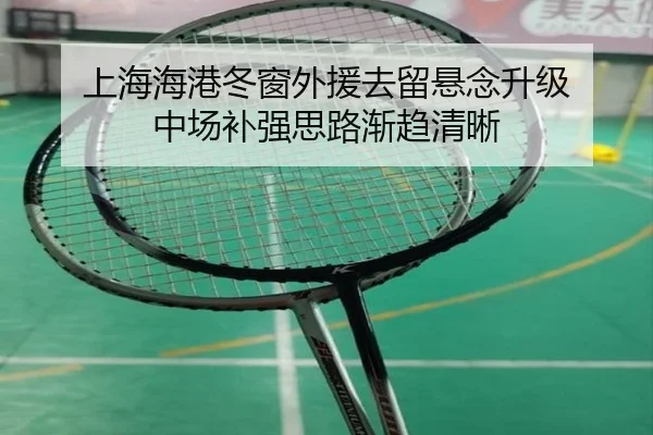 上海海港冬窗外援去留悬念升级 中场补强思路渐趋清晰